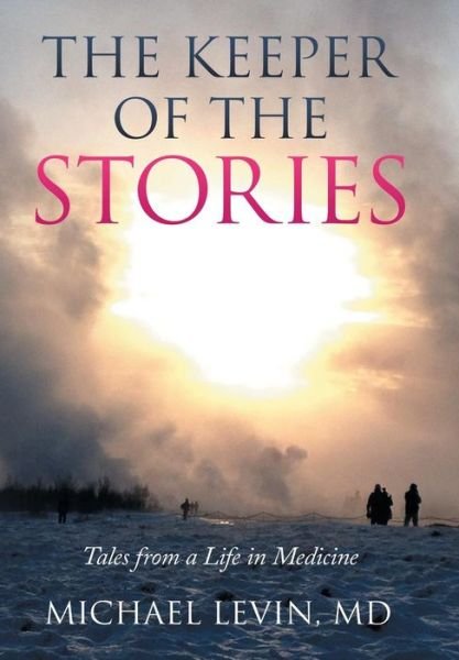 Cover for Md Michael Levin · The Keeper of the Stories: Tales from a Life in Medicine (Hardcover Book) (2015)