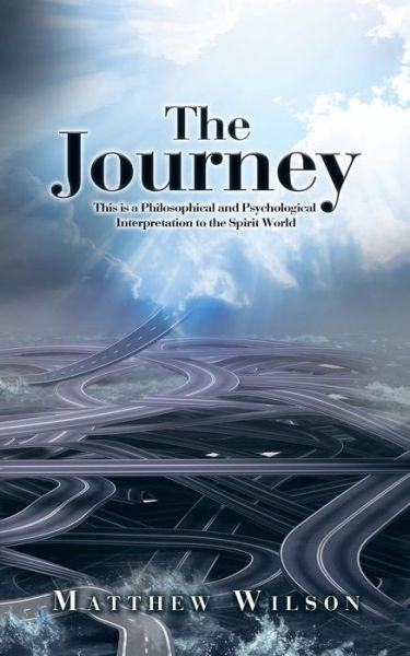 Cover for Matthew Wilson · The Journey: This is a Philosophical and Psychological Interpretation to the Spirit World (Paperback Book) (2015)