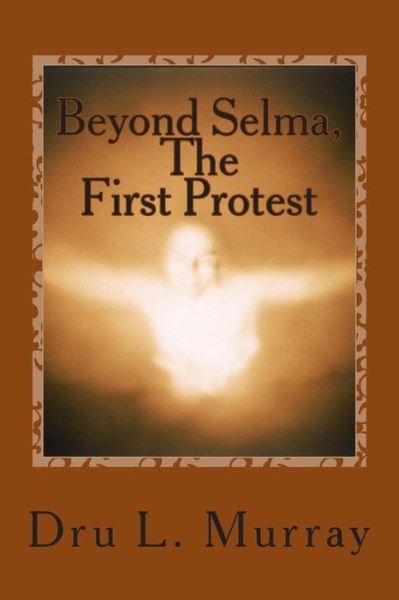 Cover for Dru L Murray · Beyond Selma, the First Protest (Paperback Bog) (2014)