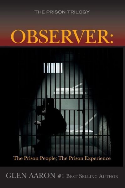 Observer: the Prison People; the Prison Experience - Glen Aaron - Books - Createspace - 9781508455738 - March 5, 2015