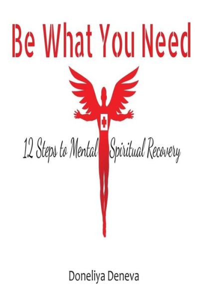 Cover for Doneliya Deneva · Be What You Need: 12 Steps to Mental + Spiritual Recovery (Paperback Book) (2015)