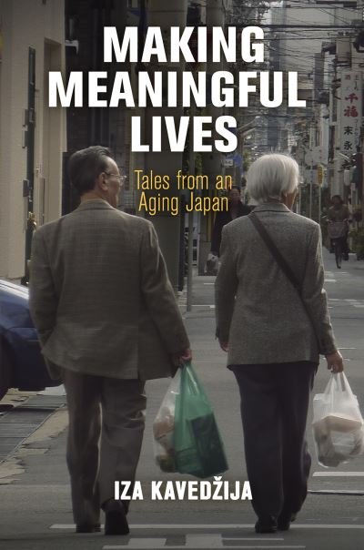 Making Meaningful Lives: Tales from an Aging Japan - Contemporary Ethnography - Iza Kavedzija - Bøger - University of Pennsylvania Press - 9781512823738 - 19. juli 2022