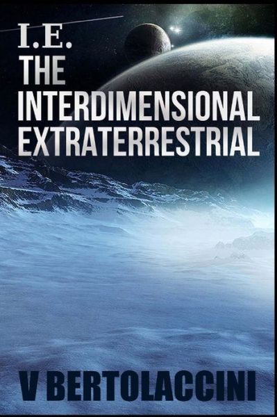 Cover for V Bertolaccini · I.e. the Interdimensional Extraterrestrial (Paperback Book) (2015)