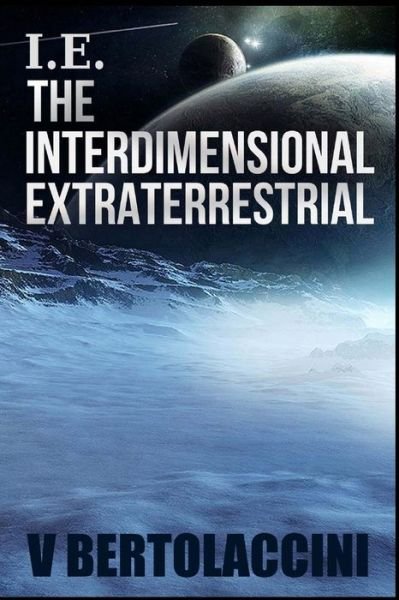 Cover for V Bertolaccini · I.e. the Interdimensional Extraterrestrial (Pocketbok) (2015)