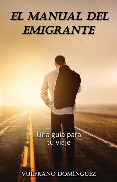 Cover for Vulfrano Dominguez · El Manual Del Emigrante: Una Guia Practica Para Su Viaje (Paperback Book) (2015)