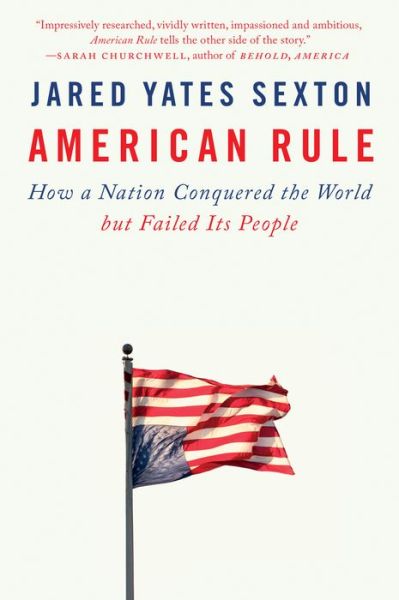 Cover for Jared Yates Sexton · American Rule: How a Nation Conquered the World but Failed Its People (Paperback Book) (2021)