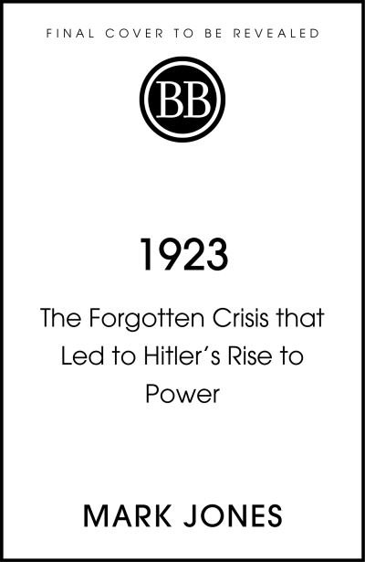 Cover for Mark Jones · 1923: The Forgotten Crisis in the Year of Hitler's Coup (Paperback Book) (2023)