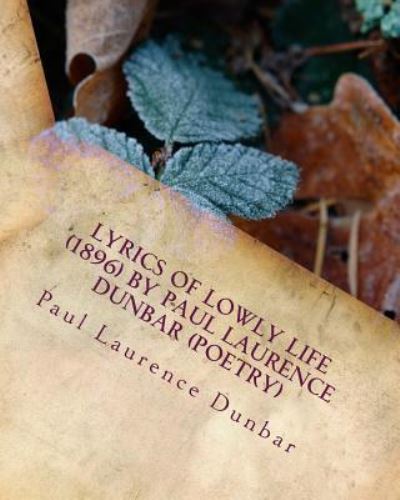 Lyrics of lowly life  by Paul Laurence Dunbar - Paul Laurence Dunbar - Książki - CreateSpace Independent Publishing Platf - 9781530292738 - 29 lutego 2016