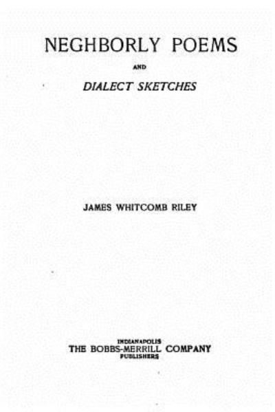 Neighborly Poems and Dialect Sketches - James Whitcomb Riley - Bücher - Createspace Independent Publishing Platf - 9781530487738 - 10. März 2016