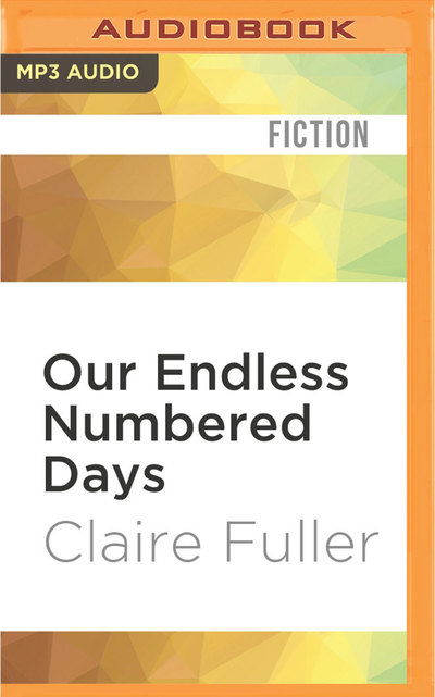 Cover for Claire Fuller · Our Endless Numbered Days (MP3-CD) (2016)