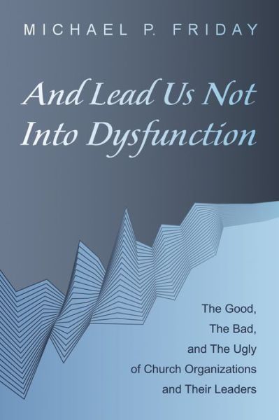 Cover for Michael P Friday · And Lead Us Not Into Dysfunction (Paperback Book) (2017)