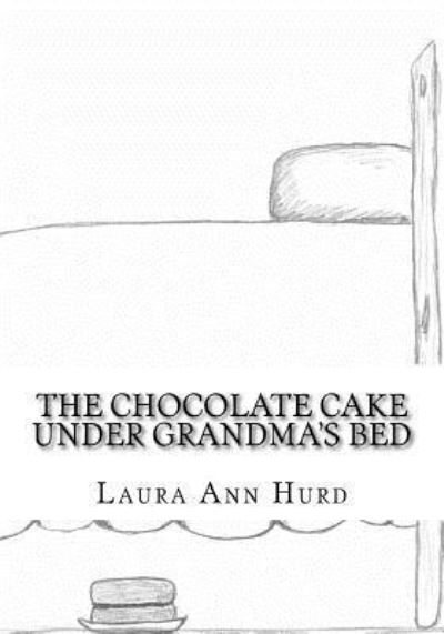 Cover for Laura Ann Hurd · The Chocolate Cake Under Grandma's Bed (Paperback Book) (2016)