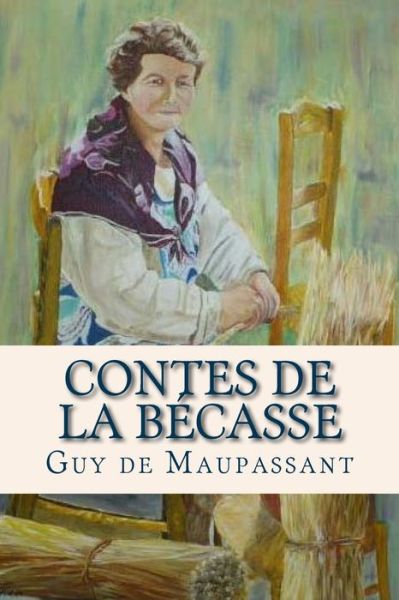 Contes de la Becasse - Guy de Maupassant - Books - Createspace Independent Publishing Platf - 9781537660738 - September 14, 2016