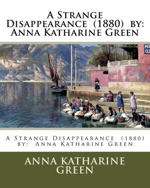 A Strange Disappearance (1880) by - Anna Katharine Green - Boeken - Createspace Independent Publishing Platf - 9781540332738 - 10 november 2016