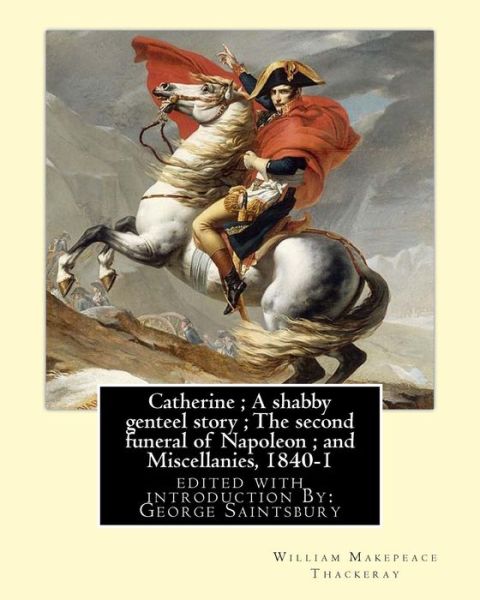 Catherine; A shabby genteel story; The second funeral of Napoleon; and Miscellanies, 1840-1 - George Saintsbury - Książki - Createspace Independent Publishing Platf - 9781540585738 - 23 listopada 2016