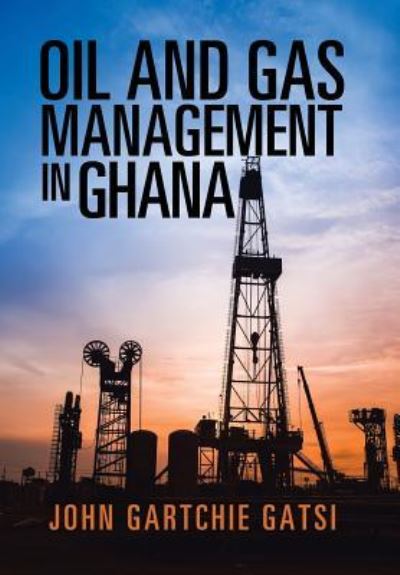 Cover for John Gartchie Gatsi · Oil and Gas Management in Ghana (Hardcover Book) (2017)