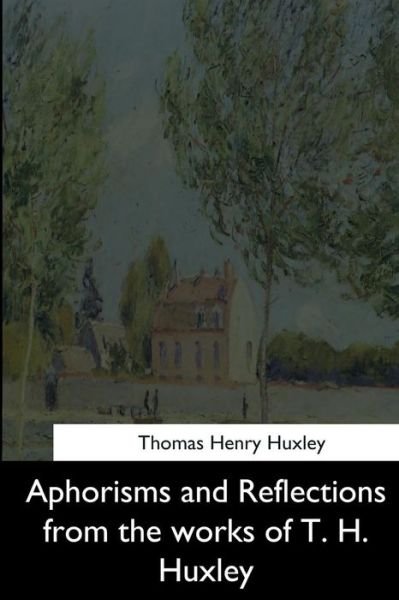 Cover for Thomas Henry Huxley · Aphorisms and Reflections from the Works of T. H. Huxley (Paperback Bog) (2017)