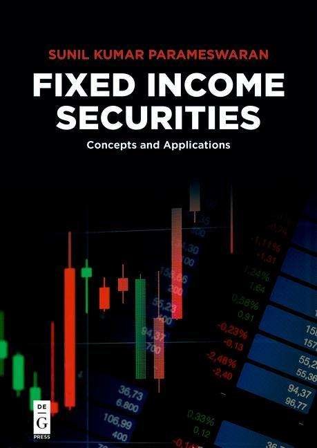 Fixed Income Securities: Concepts and Applications - Sunil Kumar Parameswaran - Bücher - De Gruyter - 9781547416738 - 18. November 2019
