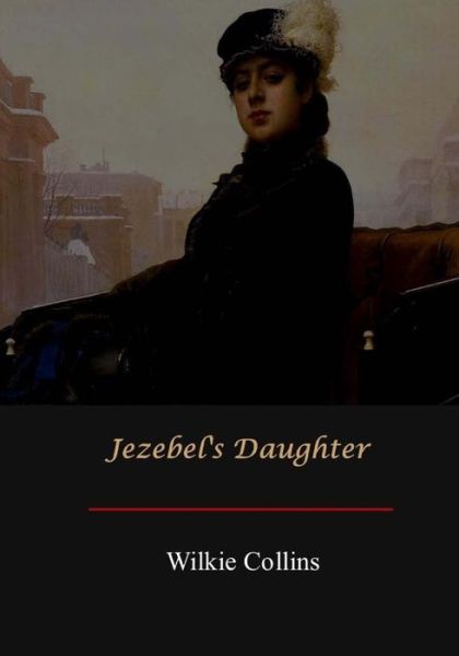 Jezebel's Daughter - Wilkie Collins - Books - Createspace Independent Publishing Platf - 9781548787738 - July 16, 2017