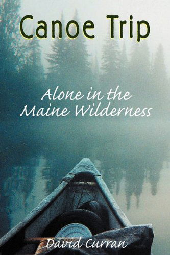 Cover for David Curran · Canoe Trip: Alone in the Maine Wilderness (Paperback Book) (2010)