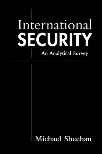 International Security: An Analytical Survey - Michael Sheehan - Książki - Lynne Rienner Publishers Inc - 9781588262738 - 31 stycznia 2005