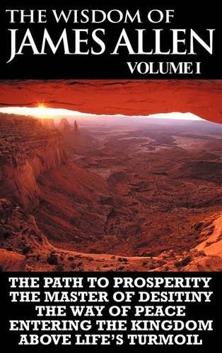 Cover for James Allen · The Wisdom of James Allen I: Including the Path to Prosperity, the Master of Desitiny, the Way of Peace Entering the Kingdom and Above Life's Turmoil (Gebundenes Buch) (2011)