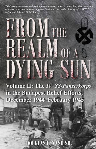 Cover for Sr. Nash · From the Realm of a Dying Sun. Volume 2: Volume II: the Iv. Ss-Panzerkorps in the Budapest Relief Efforts, December 1944-February 1945 (Hardcover Book) (2020)