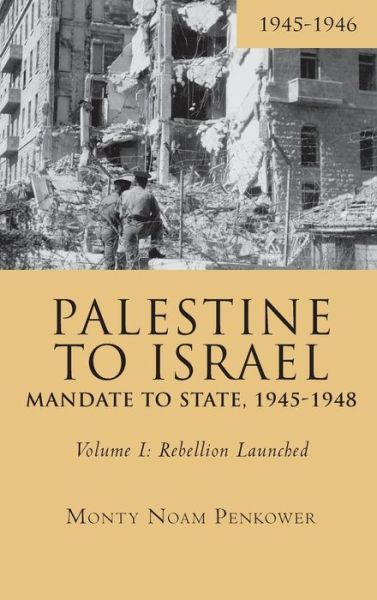 Cover for Monty Noam Penkower · Palestine to Israel: Mandate to State, 1945-1948 (Volume I): Rebellion Launched, 1945-1946 - Touro College Press Books (Hardcover Book) (2019)