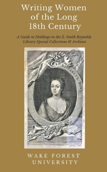 Cover for Wake Forest University · Writing Women of the Long 18th Century : A Guide to Selected Holdings in the  Z. Smith Reynolds Library Special Collections &amp; Archives (Paperback Book) (2018)