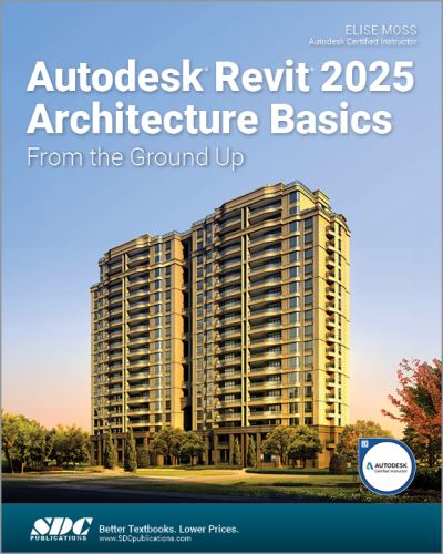 Autodesk Revit 2025 Architecture Basics: From the Ground Up - Elise Moss - Books - SDC Publications - 9781630576738 - August 1, 2024