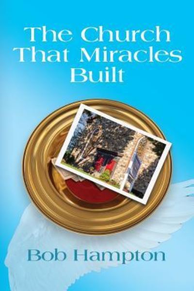 The Church That Miracles Built - Bob Hampton - Books - Abuzz Press - 9781632639738 - November 30, 2017