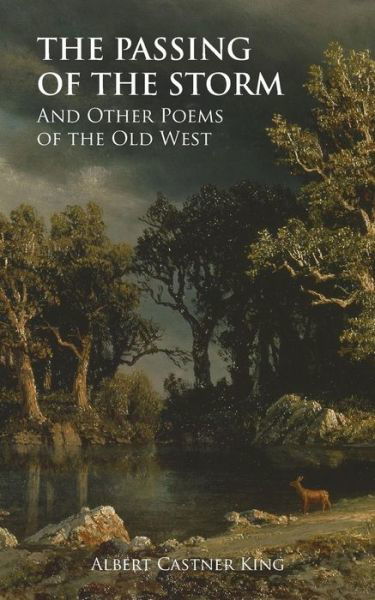 The Passing of the Storm and Other Poems - Alfred Castner King - Books - Westphalia Press - 9781633913738 - July 11, 2016