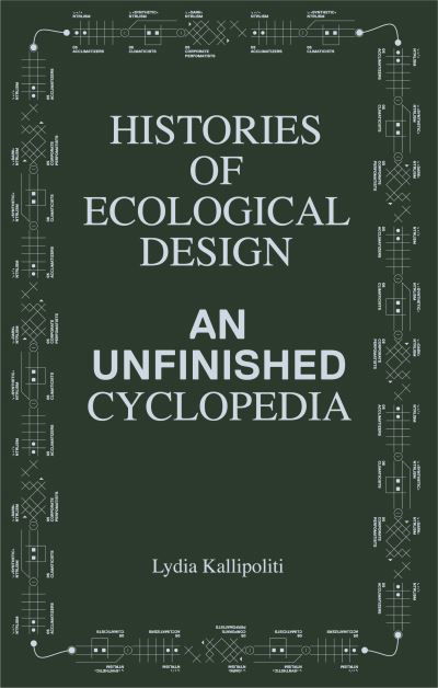 Cover for Lydia Kallipoliti · Histories of Ecological Design: An Unfinished Cyclopedia (Paperback Book) (2024)