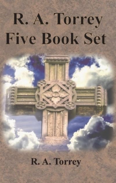 R. A. Torrey Five Book Set - How To Pray, The Person and Work of The Holy Spirit, How to Bring Men to Christ, - R a Torrey - Books - Chump Change - 9781640322738 - December 13, 1901