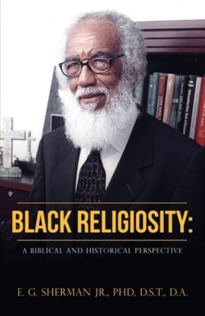 Cover for Sherman Jr. PhD. D.S.T. D.A. E.... Sherman Jr. · Black Religiosity : A Biblical and Historical Perspective (Taschenbuch) (2022)