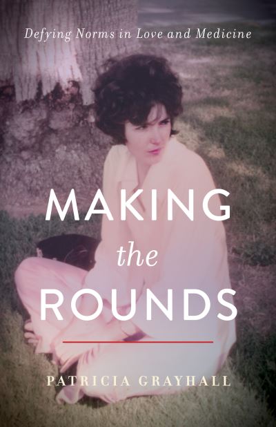 Cover for Patricia Grayhall · Making the Rounds: Defying Norms in Love and Medicine (Paperback Book) (2022)