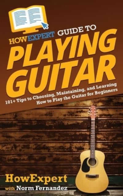 Cover for HowExpert · HowExpert Guide to Playing Guitar (Hardcover Book) (2021)