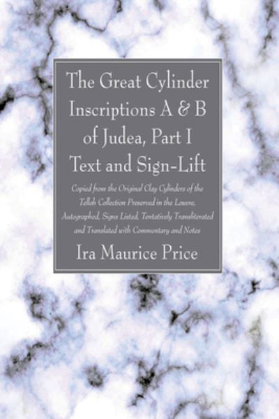 Great Cylinder Inscriptions a and B of Judea, Part I Text and Sign-Lift - Ira Maurice Price - Kirjat - Wipf & Stock Publishers - 9781666753738 - perjantai 6. tammikuuta 2023