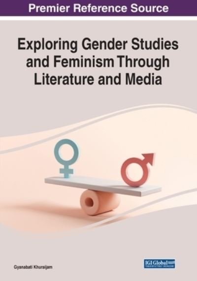 Exploring Gender Studies and Feminism Through Literature and Media - Gyanabati Khuraijam - Bücher - IGI Global - 9781668465738 - 24. Juni 2022