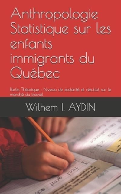 Cover for Wilhem I Aydin · Anthropologie Statistique sur les enfants immigrants du Quebec. (Paperback Book) (2019)