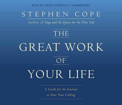 Cover for Stephen Cope · The Great Work of Your Life: A Guide for the Journey to Your True Calling (Hörbok (CD)) [Unabridged edition] (2017)