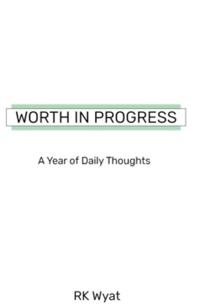 Worth in Progress - Rk Wyat - Bøger - Independently Published - 9781689325738 - 29. august 2019