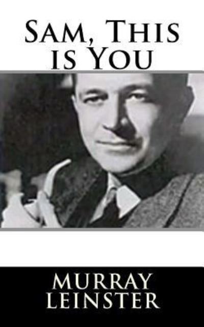 Sam, This Is You - Murray Leinster - Livres - Createspace Independent Publishing Platf - 9781719127738 - 14 mai 2018