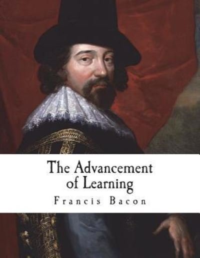 The Advancement of Learning - Francis Bacon - Livros - Createspace Independent Publishing Platf - 9781722394738 - 5 de julho de 2018