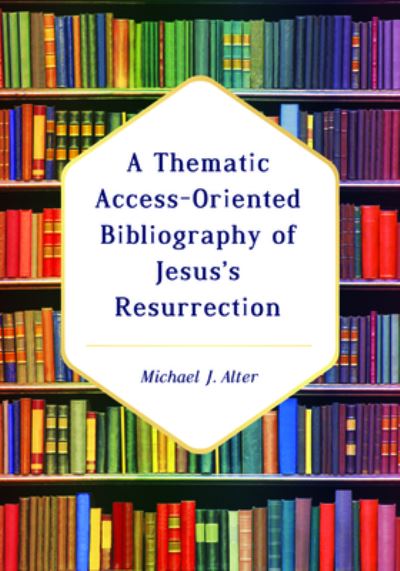 Cover for Michael J Alter · A Thematic Access-Oriented Bibliography of Jesus's Resurrection (Paperback Book) (2019)