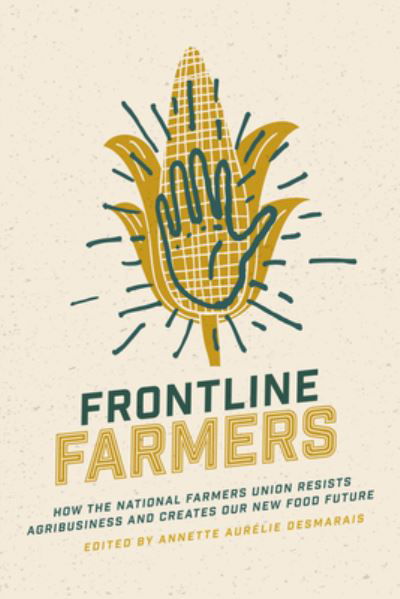Cover for Frontline Farmers: How the National Farmers Union Resists Agribusiness and Creates Our New Food Future (Paperback Book) (2019)