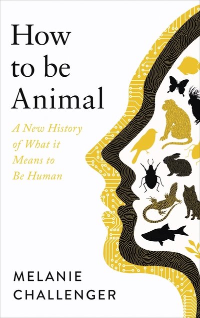 How to Be Animal - Melanie Challenger - Books - Canongate Books - 9781786895738 - February 4, 2021