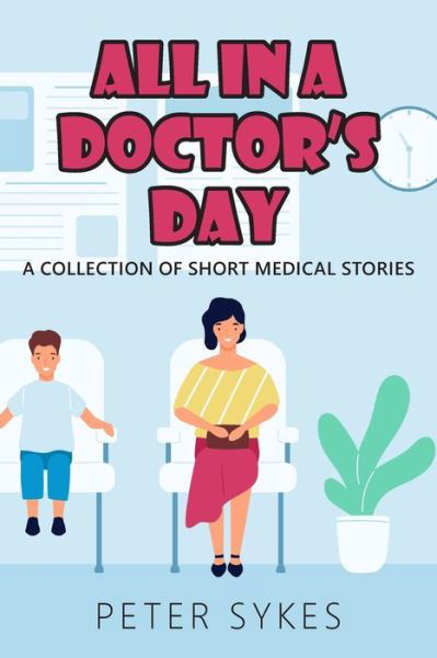 Cover for Peter Sykes · All in a Doctor's Day: A collection of short medical stories (Taschenbuch) (2020)