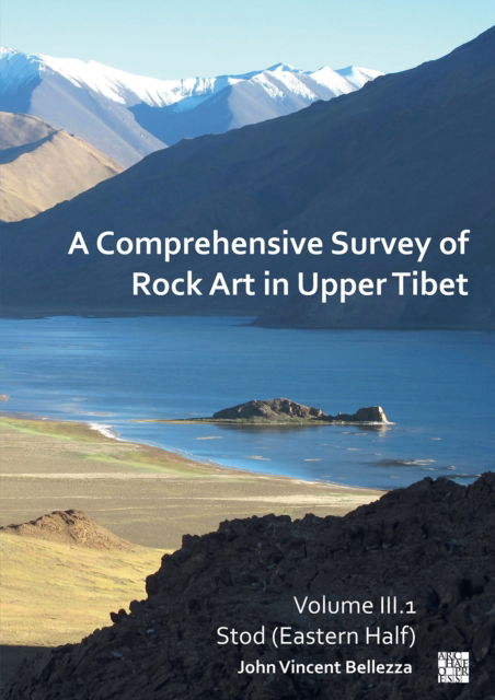 A Comprehensive Survey of Rock Art in Upper Tibet: Volume III: Stod (Eastern Half) - Bellezza, John Vincent (University of Virginia, USA / University of Bern) - Books - Archaeopress - 9781803277738 - August 1, 2024