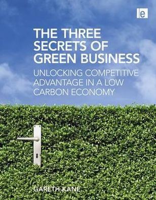 Cover for Gareth Kane · Three Secrets of Green Business: Unlocking Competitive Advantage in a Low Carbon Economy (Hardcover Book) (2009)